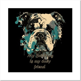 My Bulldog is my only friend Posters and Art